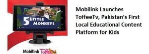 Mobilink launches Toffee TV, Educational Content Platform for Kids